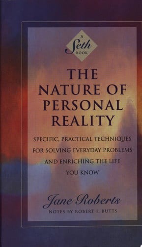 The Nature of Personal Reality: Specific, Practical Techniques for Solving Everyday Problems and Enriching the Life You Know (Jane Roberts)