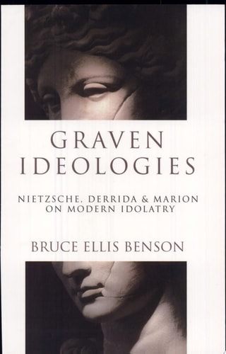 Graven Ideologies: Nietzsche, Derrida & Marion on Modern Idolatry