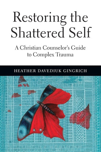 Restoring the Shattered Self: A Christian Counselor's Guide to Complex Trauma (Christian Association for Psychological Studies Books)
