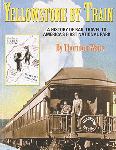 Yellowstone by Train: A History of Rail Travel to America's First National Park