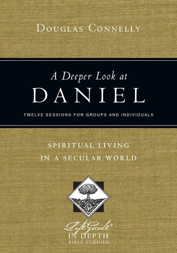 A Deeper Look at Daniel: Spiritual Living in a Secular World (LifeGuide® in Depth Series)