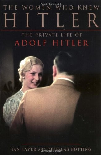 The Women Who Knew Hitler: The Private Life of Adolf Hitler