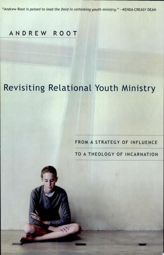 Revisiting Relational Youth Ministry: From a Strategy of Influence to a Theology of Incarnation