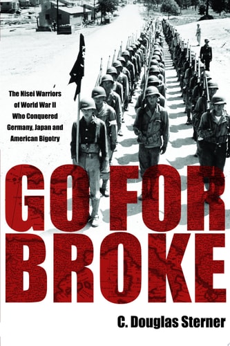 Go For Broke: The Nisei Warriors of World War II Who Conquered Germany, Japan, and American Bigotry