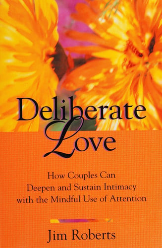 Deliberate Love: How Couples Can Deepen and Sustain Intimacy with the Mindful Use of Attention
