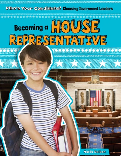 Becoming a House Representative (Who's Your Candidate? Choosing Government Leaders)