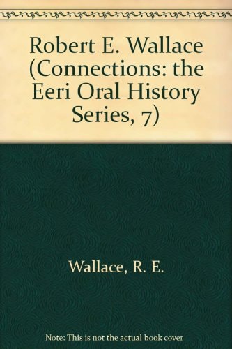 Robert E. Wallace (Connections: The Eeri Oral History Series, 7)