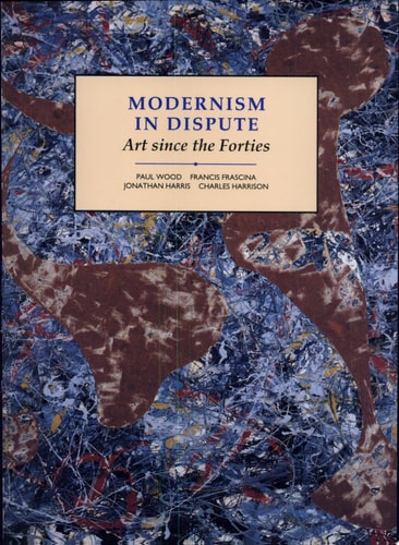 Modernism in Dispute: Art Since the Forties (Modern Art Practices and Debates)