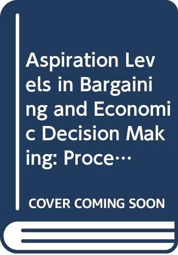 Aspiration Levels in Bargaining and Economic Decision Making: Proceedings of the Third Conference on Experimental Economics, Winzenhohl, Germany, ... in Economics and Mathematical Systems, 213.)