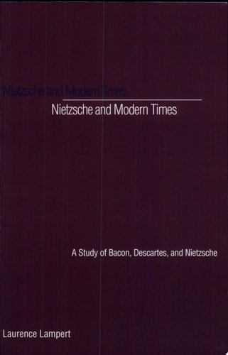 Nietzsche and Modern Times: A Study of Bacon, Descartes, and Nietzsche