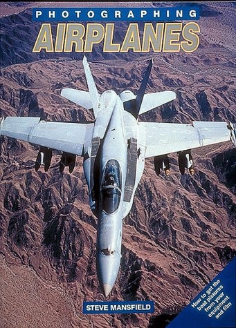 Photographing Airplanes: How to Get the Best Pictures from Your Equipment and Film