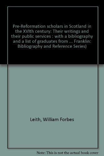 Pre-Reformation scholars in Scotland in the XVIth century: Their writings and their public services : with a bibliography and a list of graduates from ... : Studies in the history of education ; 13)