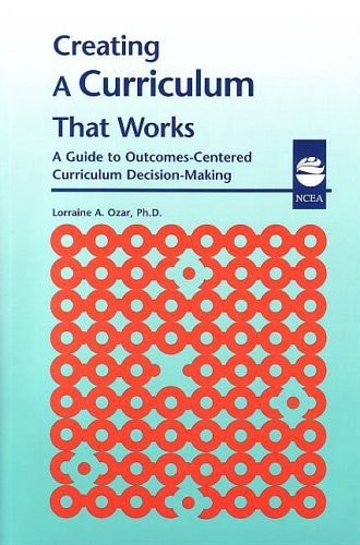 Creating a Curriculum That Works: A Guide to Outcomes-Centered Curriculum Decision-Making
