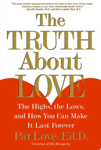 The Truth About Love: The Highs, the Lows, and How You Can Make It Last Forever