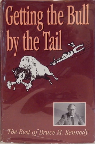 Getting the bull by the tail: The best of Bruce M. Kennedy