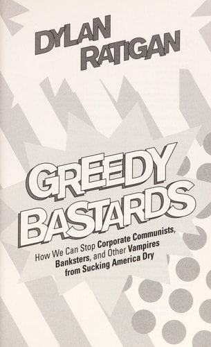Greedy Bastards: How We Can Stop Corporate Communists, Banksters, and Other Vampires from Sucking America Dry