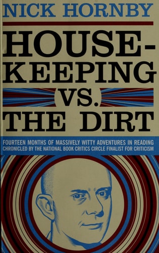 Housekeeping vs. the Dirt: Fourteen Months of Massively Witty Adventures in Reading Chronicled by the National Book Critics Circle Finalist for Criticism