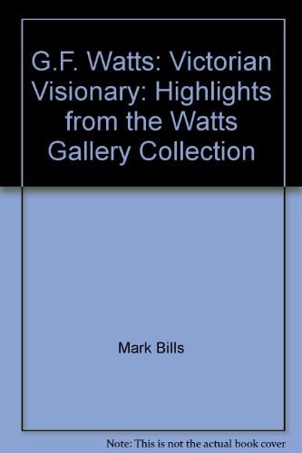 G.F. Watts: Victorian Visionary: Highlights from the Watts Gallery Collection