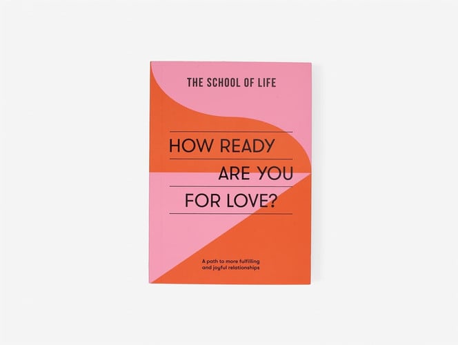 How Ready Are You For Love?: A path to more fulfilling and joyful relationships (School of Life)