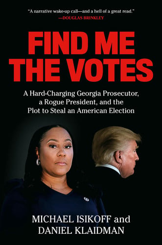 Find Me the Votes: A Hard-Charging Georgia Prosecutor, a Rogue President, and the Plot to Steal an American Election