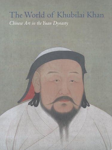 The World of Khubilai Khan: Chinese Art in the Yuan Dynasty