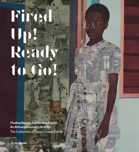 Fired Up! Ready to Go!: Finding Beauty, Demanding Equity: An African American Life in Art. The Collections of Peggy Cooper Cafritz