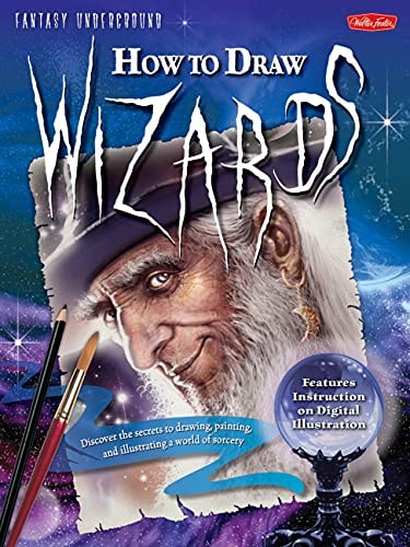 How to Draw Wizards: Discover the secrets to drawing, painting, and illustrating a world of sorcery (Fantasy Underground)