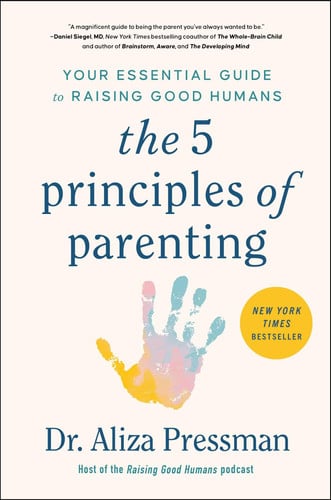 The 5 Principles of Parenting: Your Essential Guide to Raising Good Humans