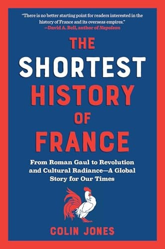 The Shortest History of France: From Roman Gaul to Revolution and Cultural Radiance?A Global Story for Our Times (The Shortest History Series)