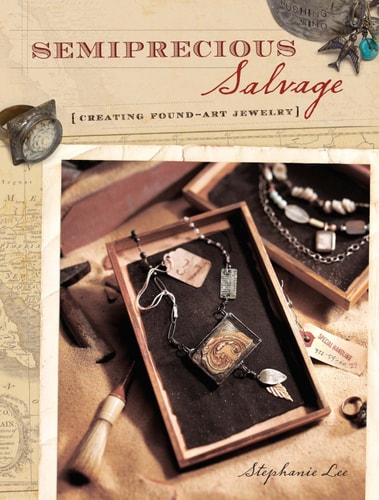 Semiprecious Salvage: Creating Found-Art Jewelry