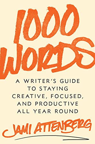 1000 Words: A Writer's Guide to Staying Creative, Focused, and Productive All Year Round