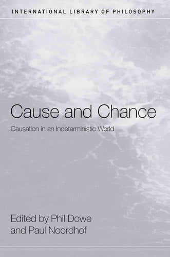 Cause and Chance: Causation in an Indeterministic World (International Library of Philosophy)