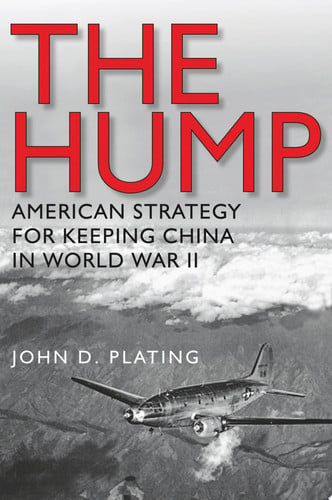 The Hump: America's Strategy for Keeping China in World War II (Volume 134) (Williams-Ford Texas A&M University Military History Series)