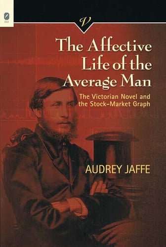 The Affective Life of the Average Man: The Victorian Novel and the Stock-Market Graph (Victorian Critical Interventions)