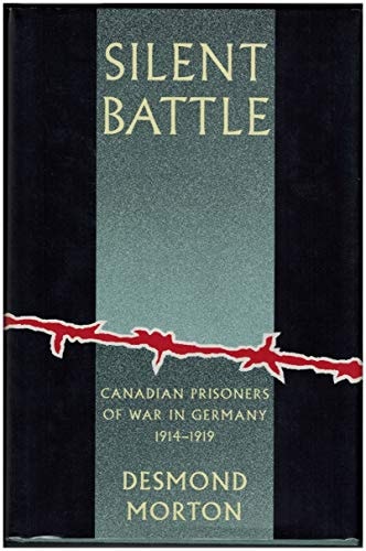 Silent Battle: Canadian Prisoners of War in Germany 1914 - 1919