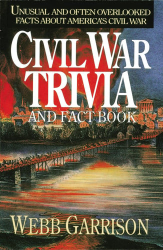 Civil War Trivia and Fact Book: Unusual and Often Overlooked Facts About America's Civil War