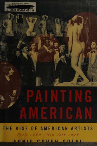 Painting American: The Rise of American Artists, Paris 1867-New York 1948