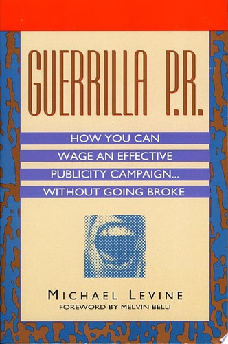 Guerrilla P.R.: How You Can Wage an Effective Publicity Campaign...Without Going Broke