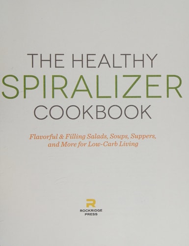 The Healthy Spiralizer Cookbook: Flavorful and Filling Salads, Soups, Suppers, and More for Low-Carb Living