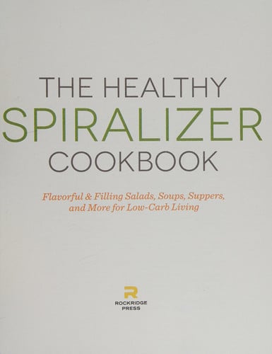 The Healthy Spiralizer Cookbook: Flavorful and Filling Salads, Soups, Suppers, and More for Low-Carb Living