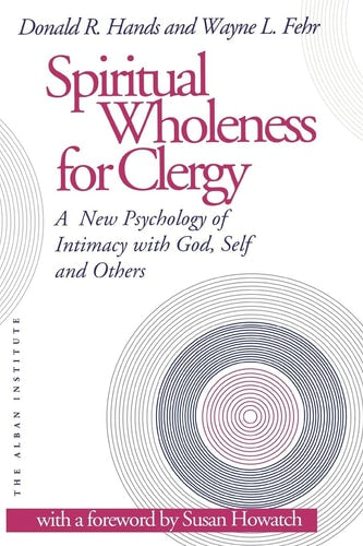 Spiritual Wholeness for Clergy: A New Psychology Of Intimacy With God, Self And Others