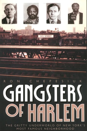 Gangsters of Harlem: The Gritty Underworld of New York City's Most Famous Neighborhood