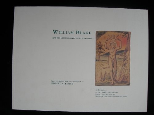 William Blake and His Contemporaries and Followers: Selected Works from the Collection of Robert N. Essick : An Exhibition Catalogue