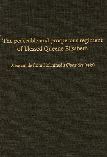 The Peaceable and Prosperous Regiment of Blessed Queene Elisabeth: A Facsimile from Holinshed’s Chronicles (1587)