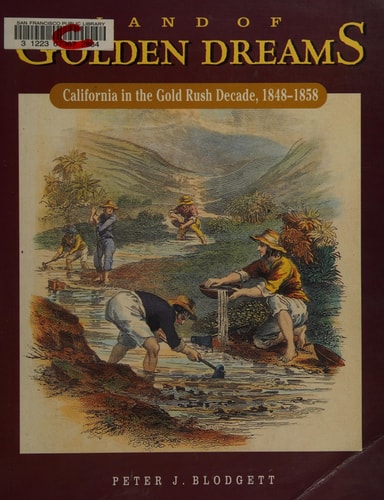 Land of Golden Dreams: California in the Gold Rush Decade, 1848-1858