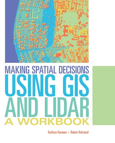 Making Spatial Decisions Using GIS and Lidar: A Workbook (Making Spatial Decisions, 3)