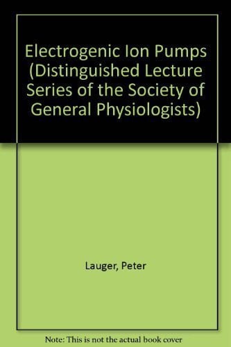 Electrogenic Ion Pumps (DISTINGUISHED LECTURE SERIES OF THE SOCIETY OF GENERAL PHYSIOLOGISTS)