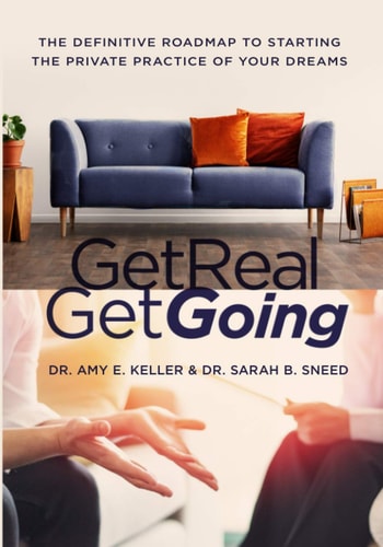 Get Real, Get Going: The Definitive Roadmap to Starting the Private Practice of your Dreams