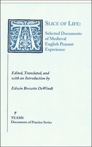 A Slice of Life: Selected Documents of Medieval English Peasant Experience (Documents of Practice)