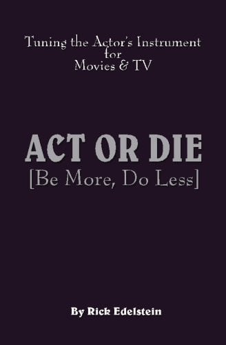 Act or Die: Be More, Do Less. Tuning the Actor's Instrument for Movies and TV